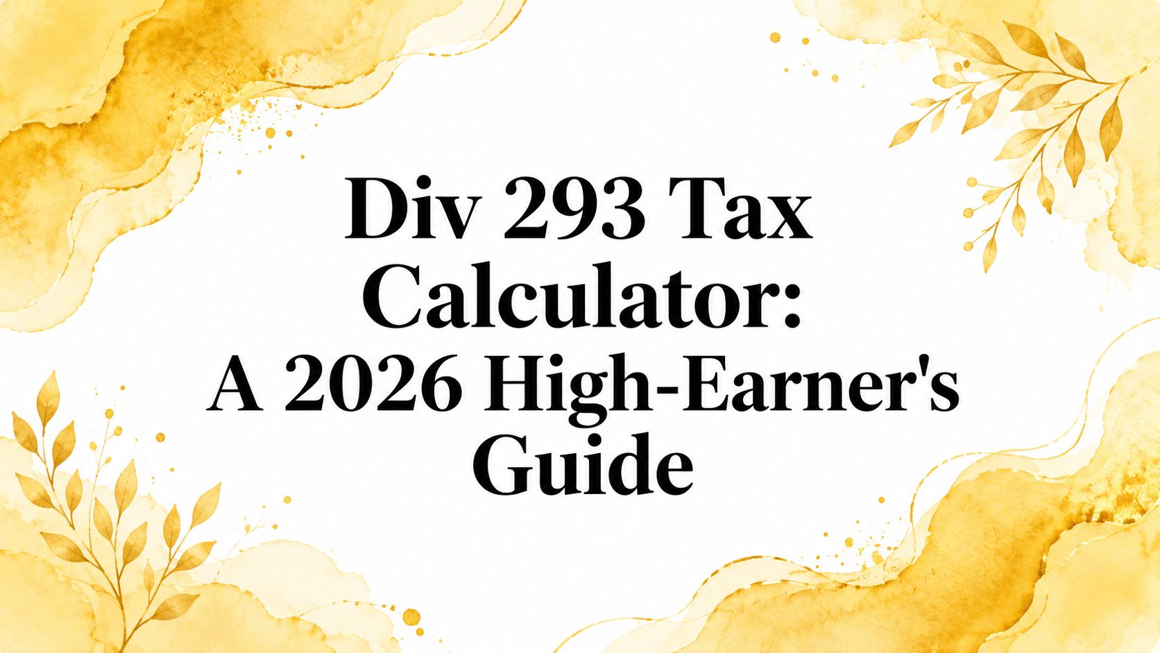 Div 293 Tax Calculator: A 2026 High-Earner's Guide